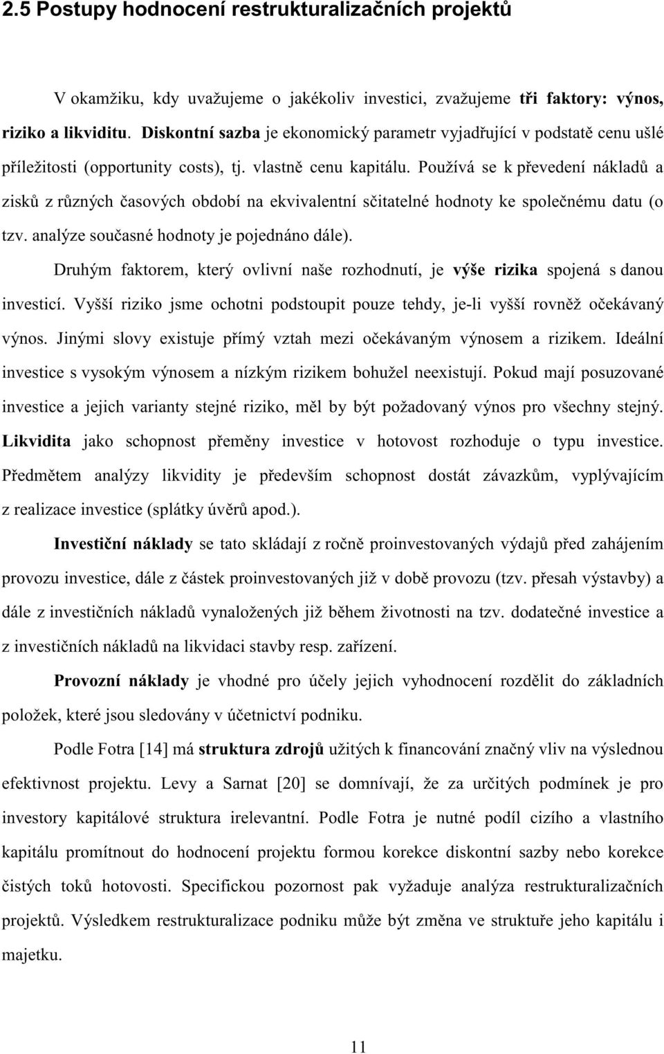 používásekpřevedenínákladů a ziskůz různýchčasovýchobdobínaekvivalentnísčitatelnéhodnotykespolečnémudatu(o tzv.analýzesoučasnéhodnotyjepojednánodále).