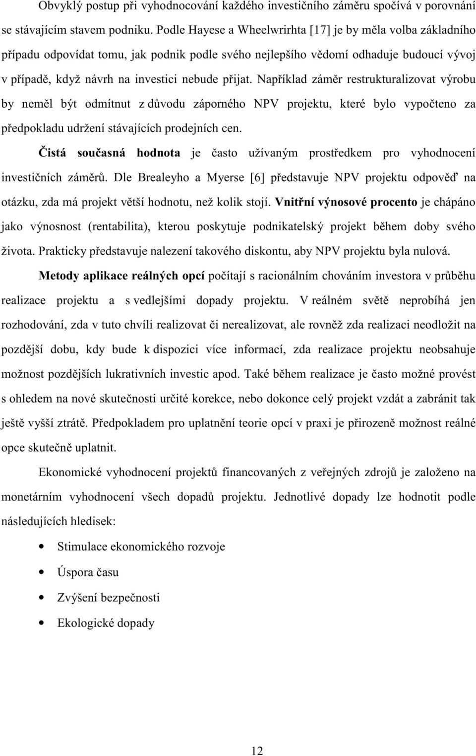 napříkladzáměrrestrukturalizovatvýrobu by neměl být odmítnut zdůvodu záporného NPV projektu, které bylo vypočteno za předpokladuudrženístávajícíchprodejníchcen.