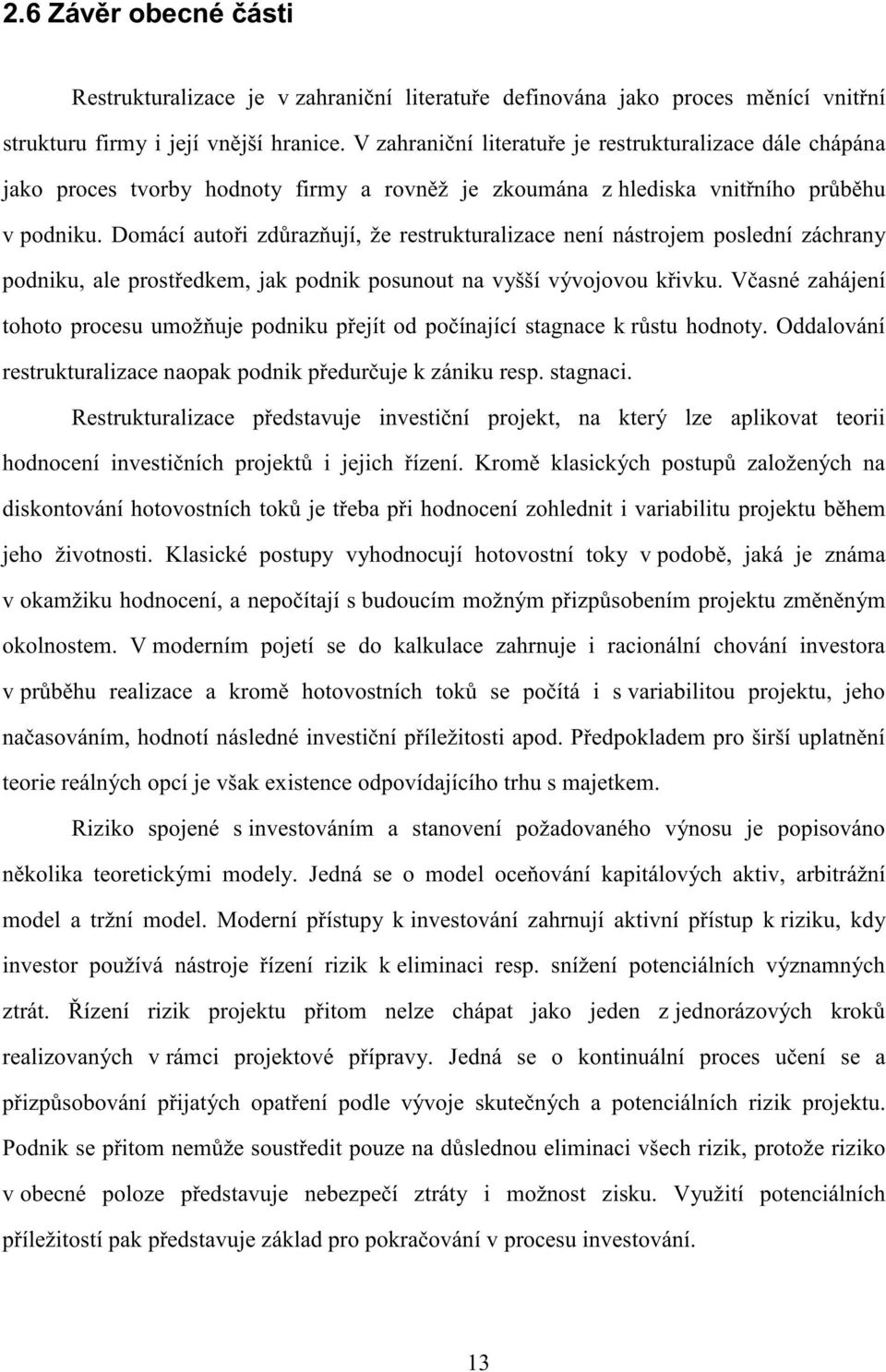 domácíautořizdůrazňují,žerestrukturalizacenenínástrojem poslednízáchrany podniku,aleprostředkem,jakpodnikposunoutnavyššívývojovoukřivku.