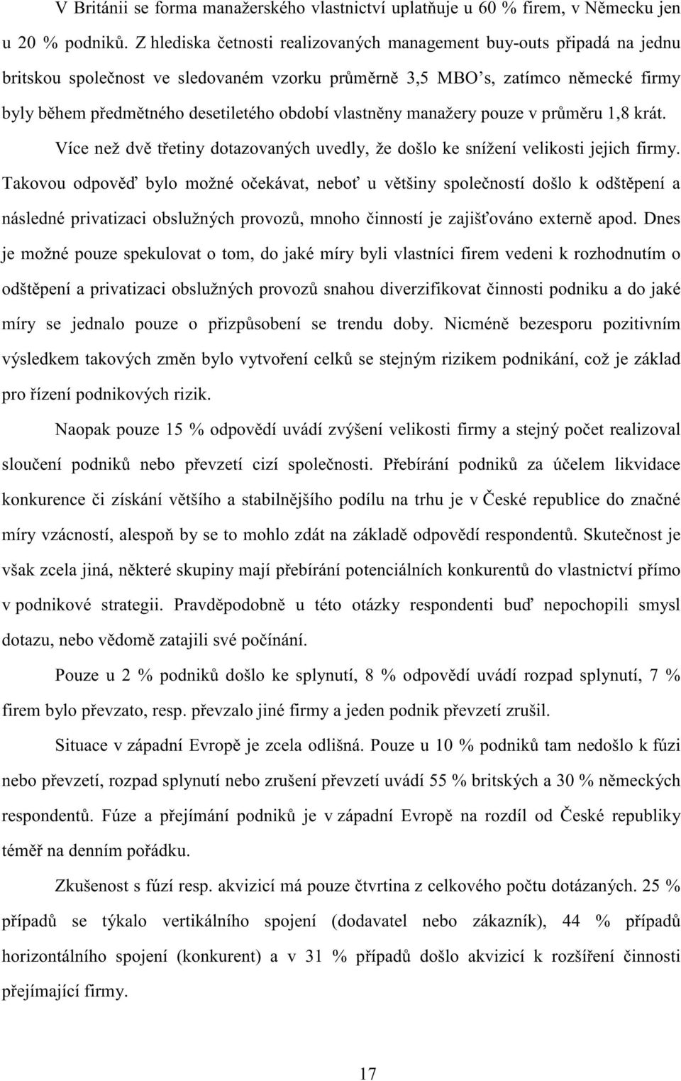 předmětnéhodesetiletéhoobdobívlastněnymanažerypouzev průměru1,8krát. Víceneždvětřetinydotazovanýchuvedly,žedošlokesníženívelikostijejichfirmy.