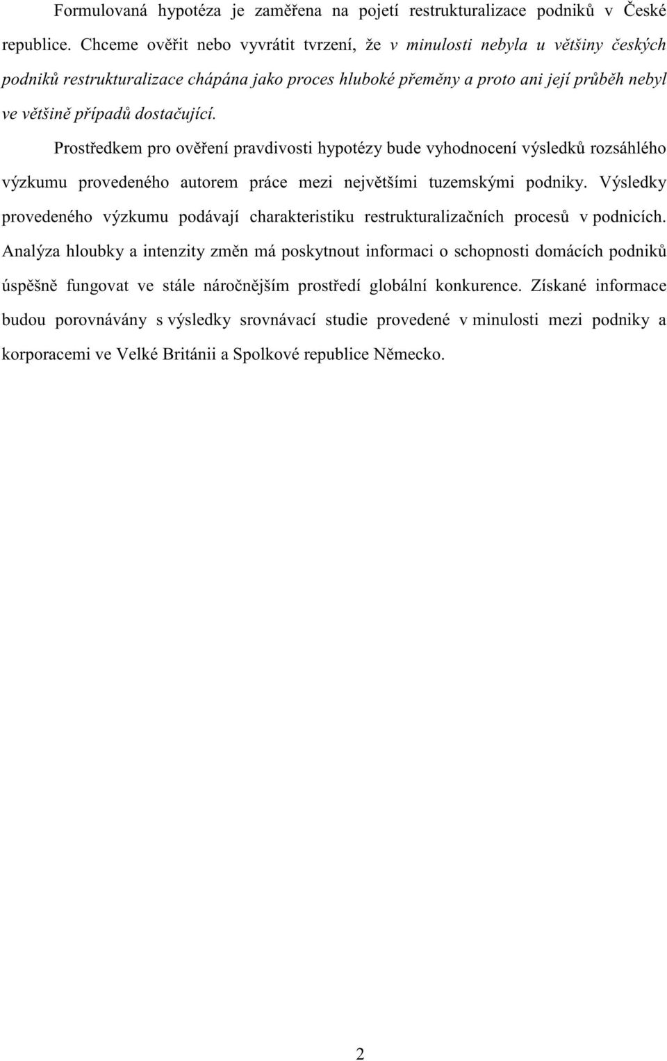 Prostředkem proověřenípravdivostihypotézybudevyhodnocenívýsledkůrozsáhlého výzkumu provedeného autorem práce mezi největšími tuzemskými podniky.