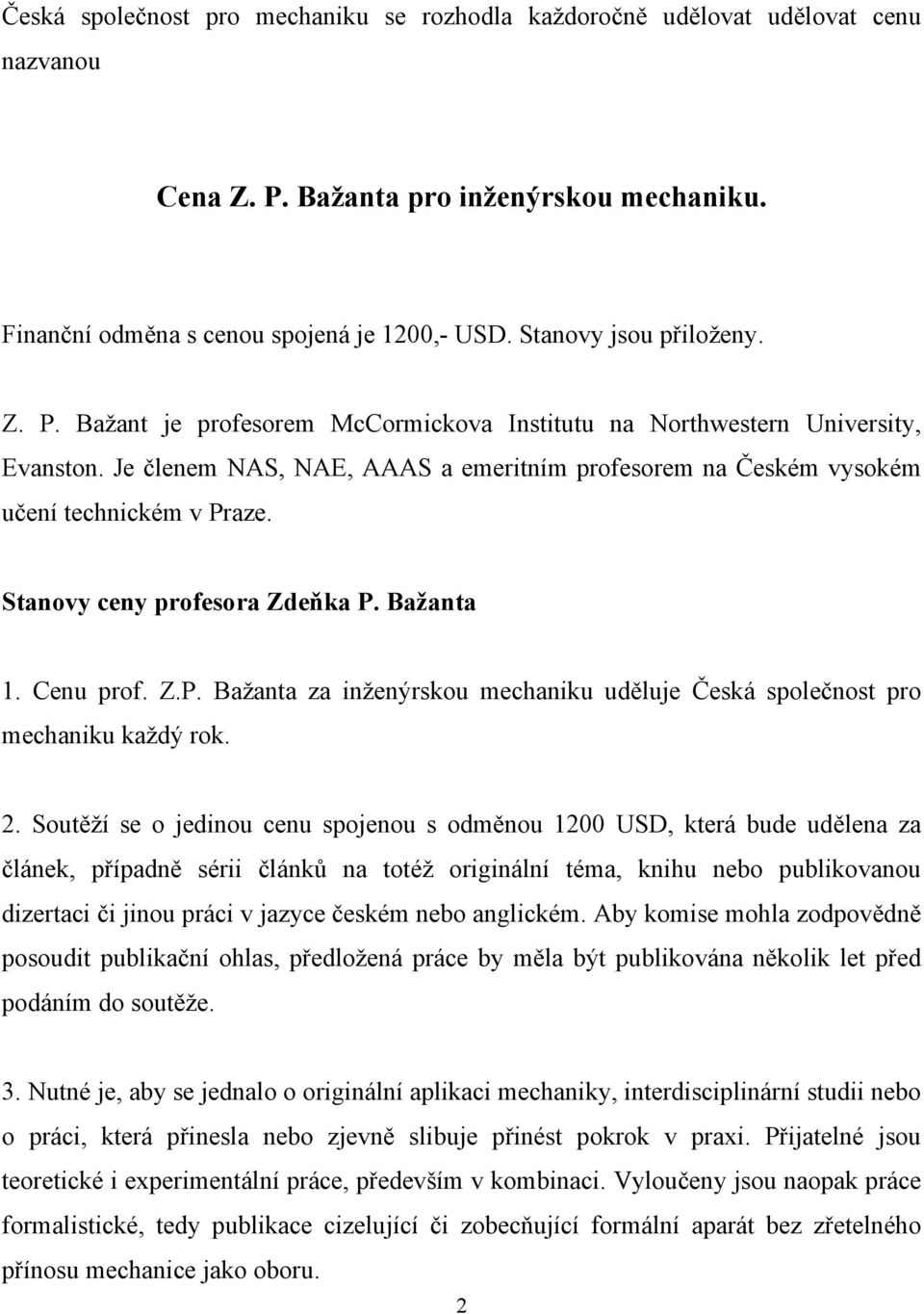 Je členem NAS, NAE, AAAS a emeritním profesorem na Českém vysokém učení technickém v Praze. Stanovy ceny profesora Zdeňka P. Bažanta 1. Cenu prof. Z.P. Bažanta za inženýrskou mechaniku uděluje Česká společnost pro mechaniku každý rok.