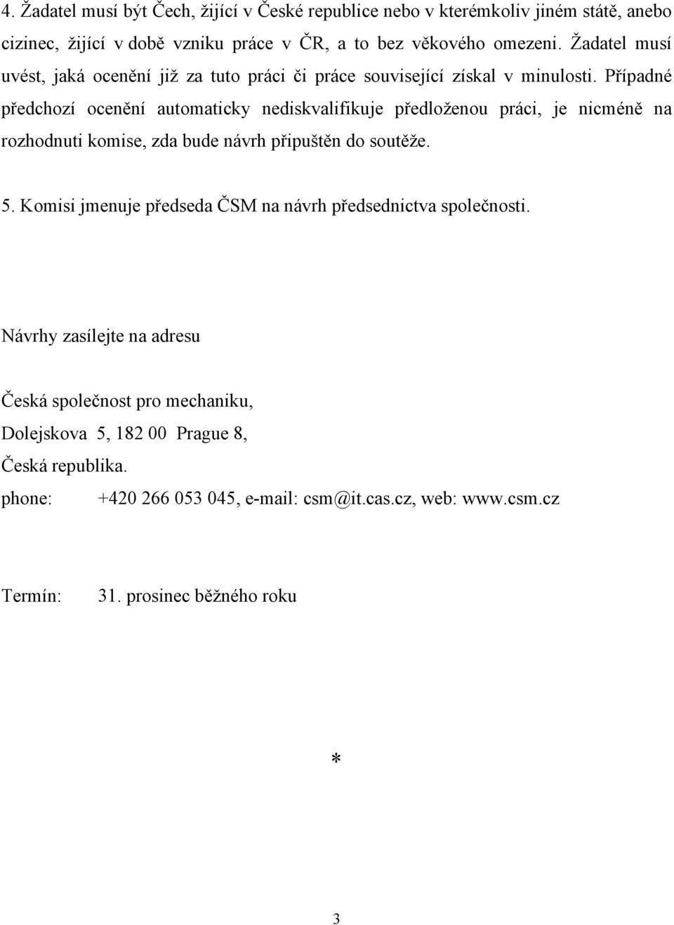 Případné předchozí ocenění automaticky nediskvalifikuje předloženou práci, je nicméně na rozhodnuti komise, zda bude návrh připuštěn do soutěže. 5.