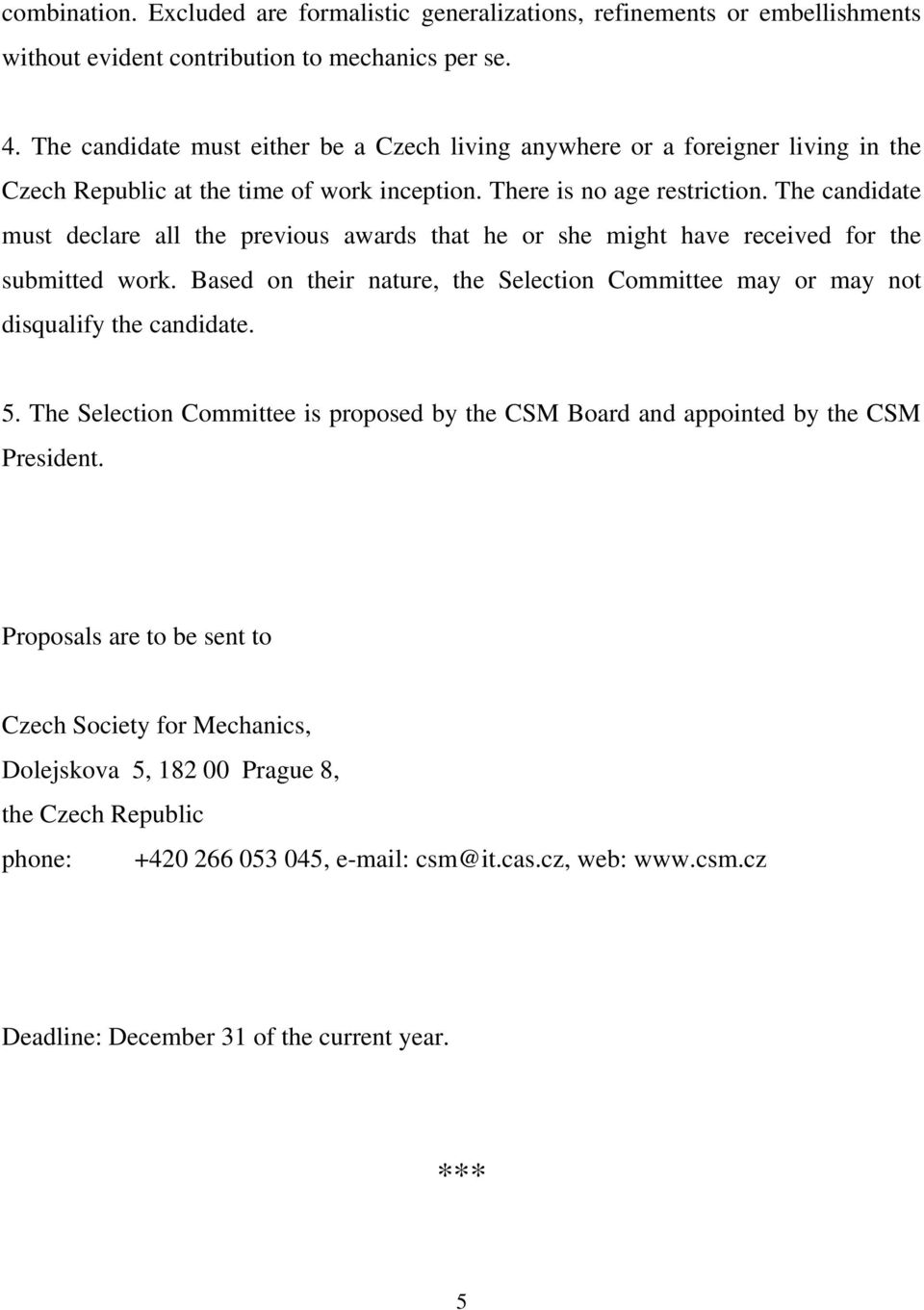 The candidate must declare all the previous awards that he or she might have received for the submitted work. Based on their nature, the Selection Committee may or may not disqualify the candidate. 5.