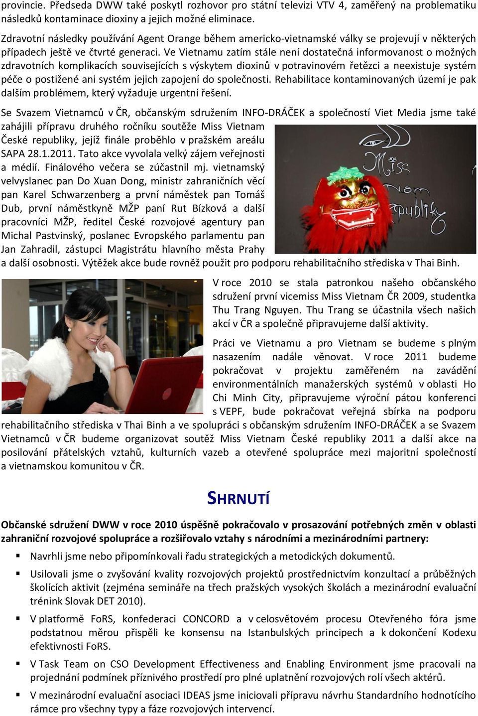 Ve Vietnamu zatím stále není dostatečná informovanost o možných zdravotních komplikacích souvisejících s výskytem dioxinů v potravinovém řetězci a neexistuje systém péče o postižené ani systém jejich