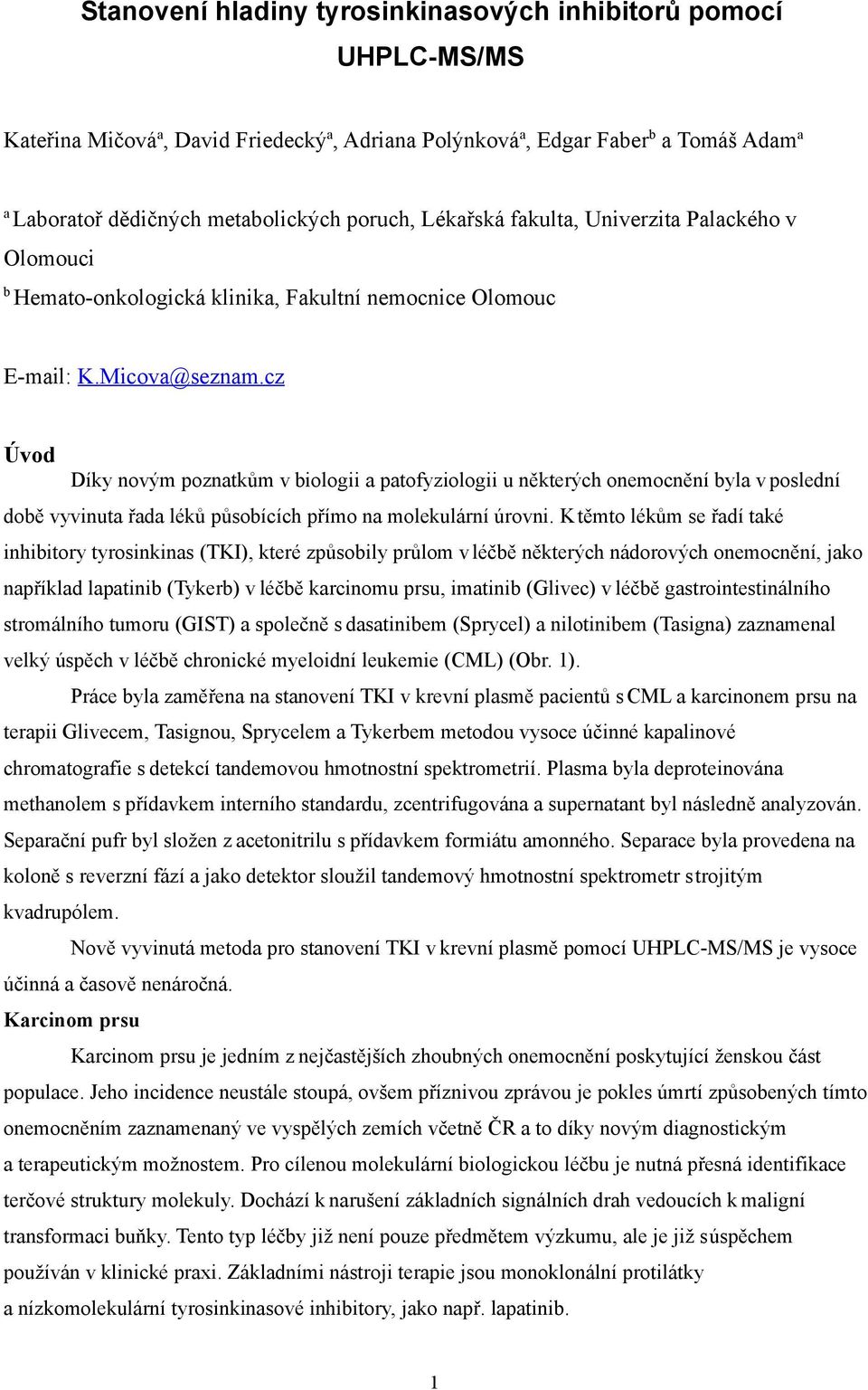 cz Úvod Díky novým poznatkům v biologii a patofyziologii u některých onemocnění byla v poslední době vyvinuta řada léků působících přímo na molekulární úrovni.