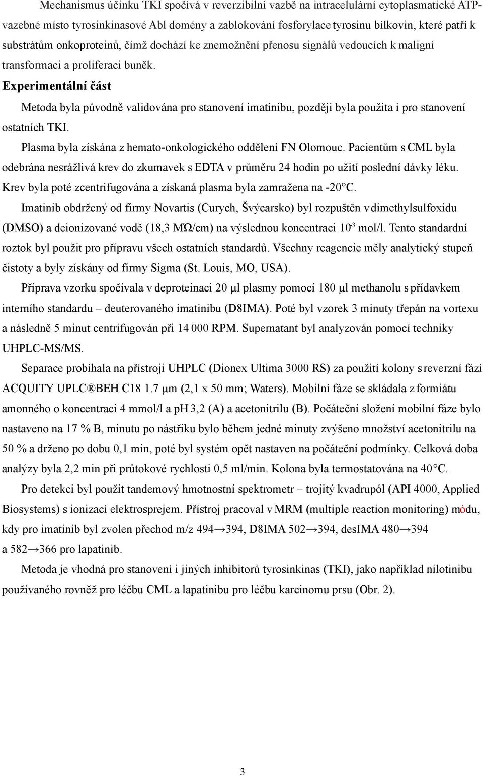 Experimentální část Metoda byla původně validována pro stanovení imatinibu, později byla použita i pro stanovení ostatních TKI. Plasma byla získána z hemato-onkologického oddělení lomouc.