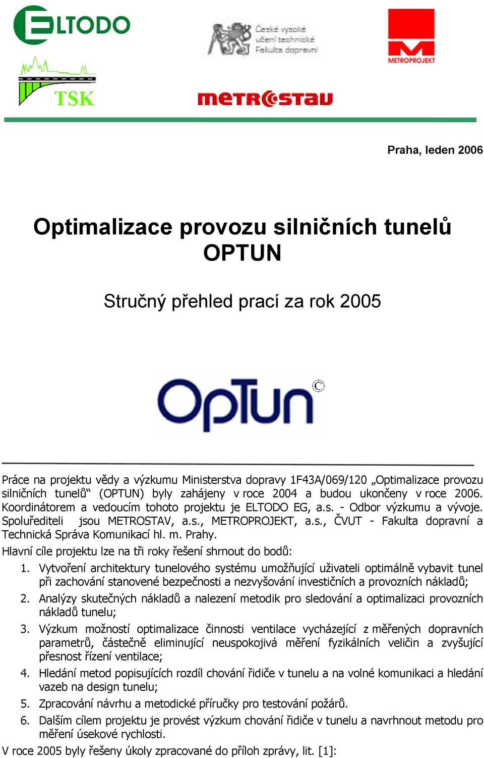 s., ČVUT - Fakulta dopravní a Technická Správa Komunikací hl. m. Prahy. Hlavní cíle projektu lze na tři roky řešení shrnout do bodů: 1.