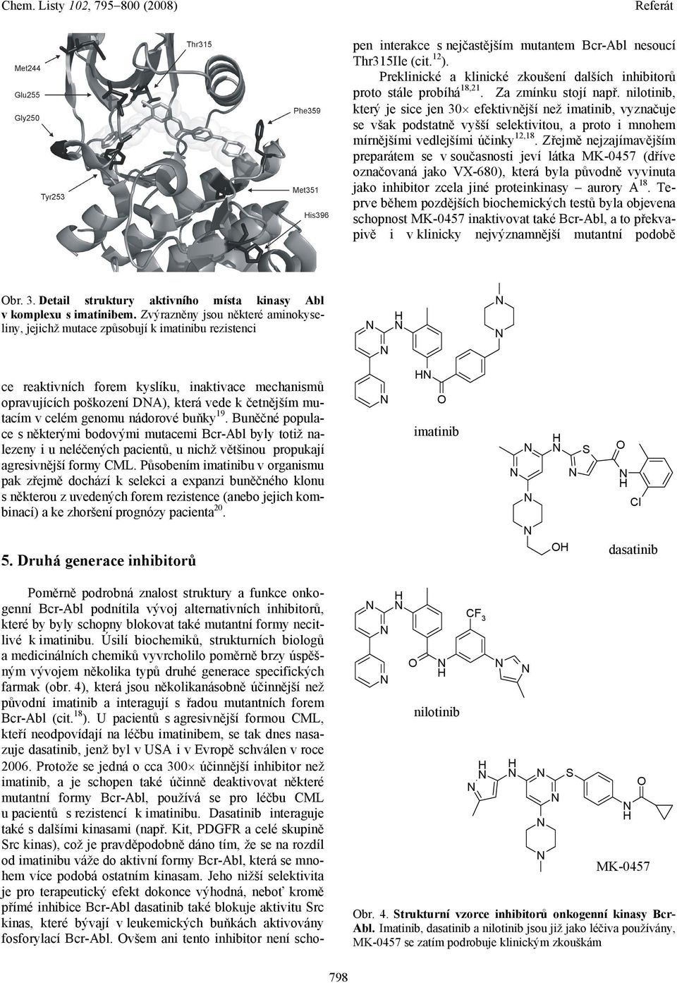 4), která jsou několikanásobně účinnější než původní imatinib a interagují s řadou mutantních forem Bcr-Abl (cit. 18 ).