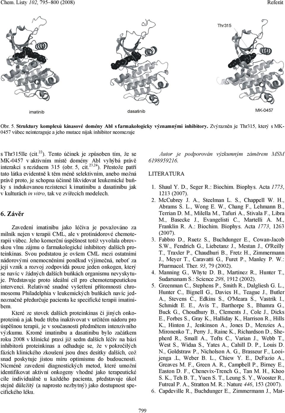 Tento účinek je způsoben tím, že se MK-0457 v aktivním místě domény Abl vyhýbá právě interakci s reziduem 315 (obr. 5, cit. 23,24 ).