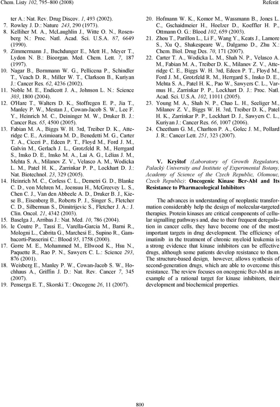 , Kuriyan J.: Cancer Res. 62, 4236 (2002). 11. oble M. E., Endicott J. A., Johnson L..: Science 303, 1800 (2004). 12. 'are T., Walters D. K., Stoffregen E. P., Jia T., Manley P. W., Mestan J.