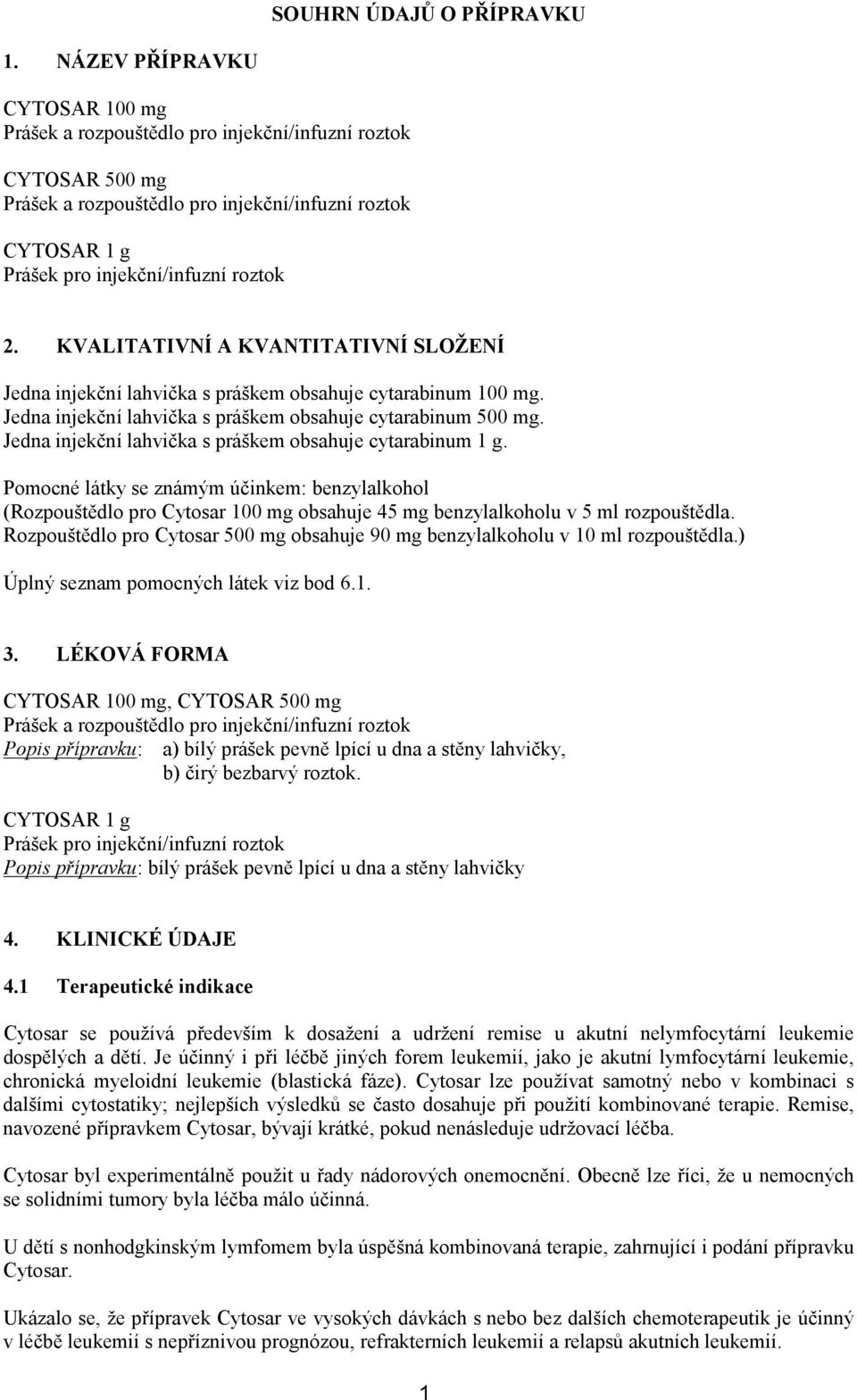 KVALITATIVNÍ A KVANTITATIVNÍ SLOŽENÍ Jedna injekční lahvička s práškem obsahuje cytarabinum 100 mg. Jedna injekční lahvička s práškem obsahuje cytarabinum 500 mg.