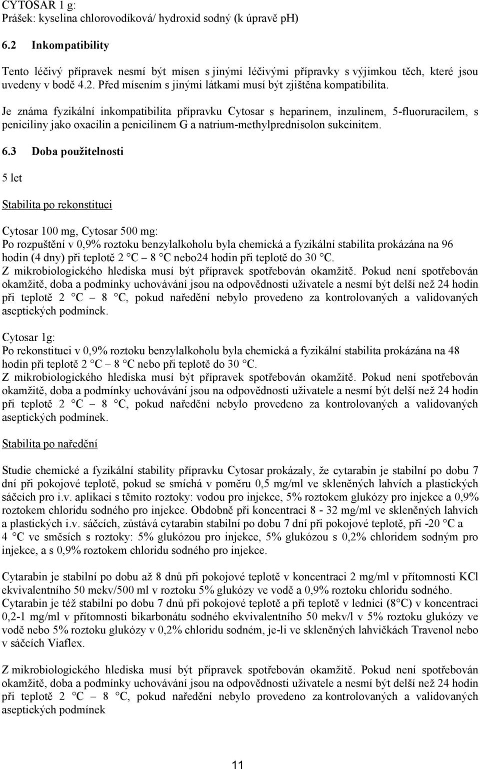 Je známa fyzikální inkompatibilita přípravku Cytosar s heparinem, inzulinem, 5-fluoruracilem, s peniciliny jako oxacilin a penicilinem G a natrium-methylprednisolon sukcinitem. 6.