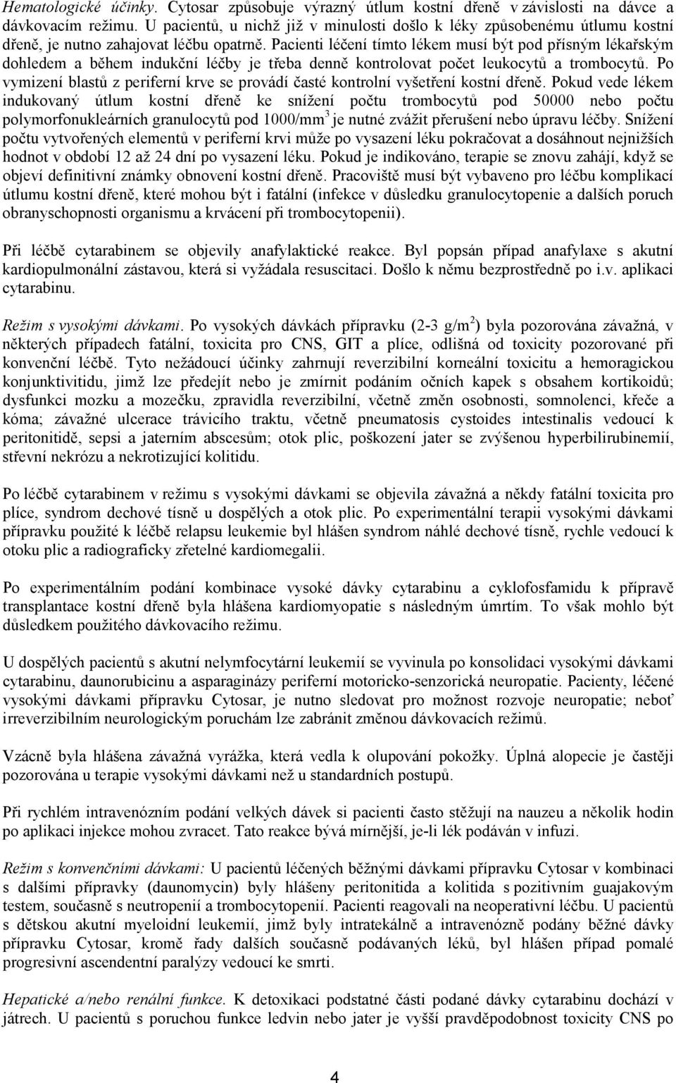 Pacienti léčení tímto lékem musí být pod přísným lékařským dohledem a během indukční léčby je třeba denně kontrolovat počet leukocytů a trombocytů.