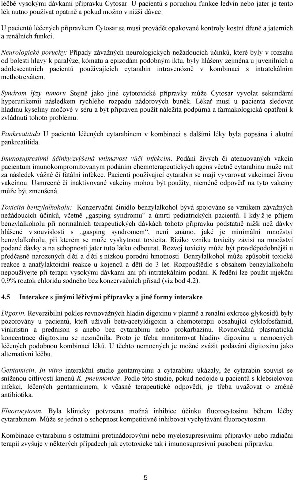 Neurologické poruchy: Případy závažných neurologických nežádoucích účinků, které byly v rozsahu od bolesti hlavy k paralýze, kómatu a epizodám podobným iktu, byly hlášeny zejména u juvenilních a