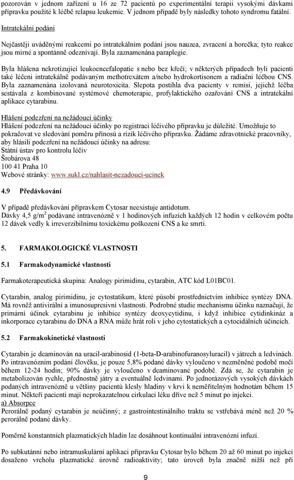 Byla hlášena nekrotizující leukoencefalopatie s nebo bez křečí; v některých případech byli pacienti také léčeni intratekálně podávaným methotrexátem a/nebo hydrokortisonem a radiační léčbou CNS.