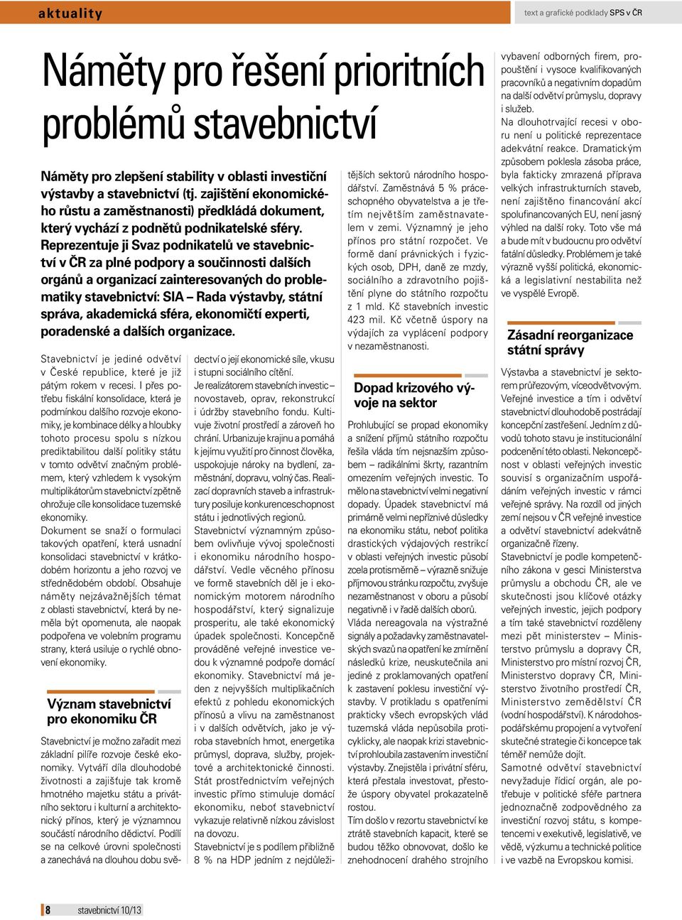 Reprezentuje ji Svaz podnikatelů ve stavebnictví v ČR za plné podpory a součinnosti dalších orgánů a organizací zainteresovaných do problematiky stavebnictví: SIA Rada výstavby, státní správa,