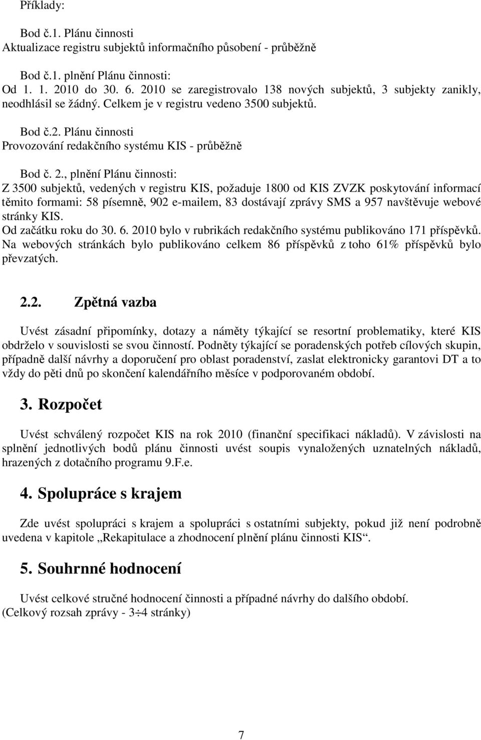 2., plnění Plánu činnosti: Z 3500 subjektů, vedených v registru KIS, požaduje 1800 od KIS ZVZK poskytování informací těmito formami: 58 písemně, 902 e-mailem, 83 dostávají zprávy SMS a 957 navštěvuje