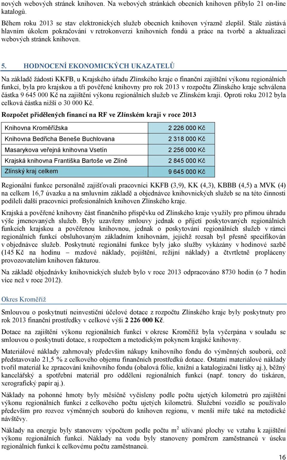 HODNOCENÍ EKONOMICKÝCH UKAZATELŮ Na základě žádosti KKFB, u Krajského úřadu Zlínského kraje o finanční zajištění výkonu regionálních funkcí, byla pro krajskou a tři pověřené knihovny pro rok 2013 v