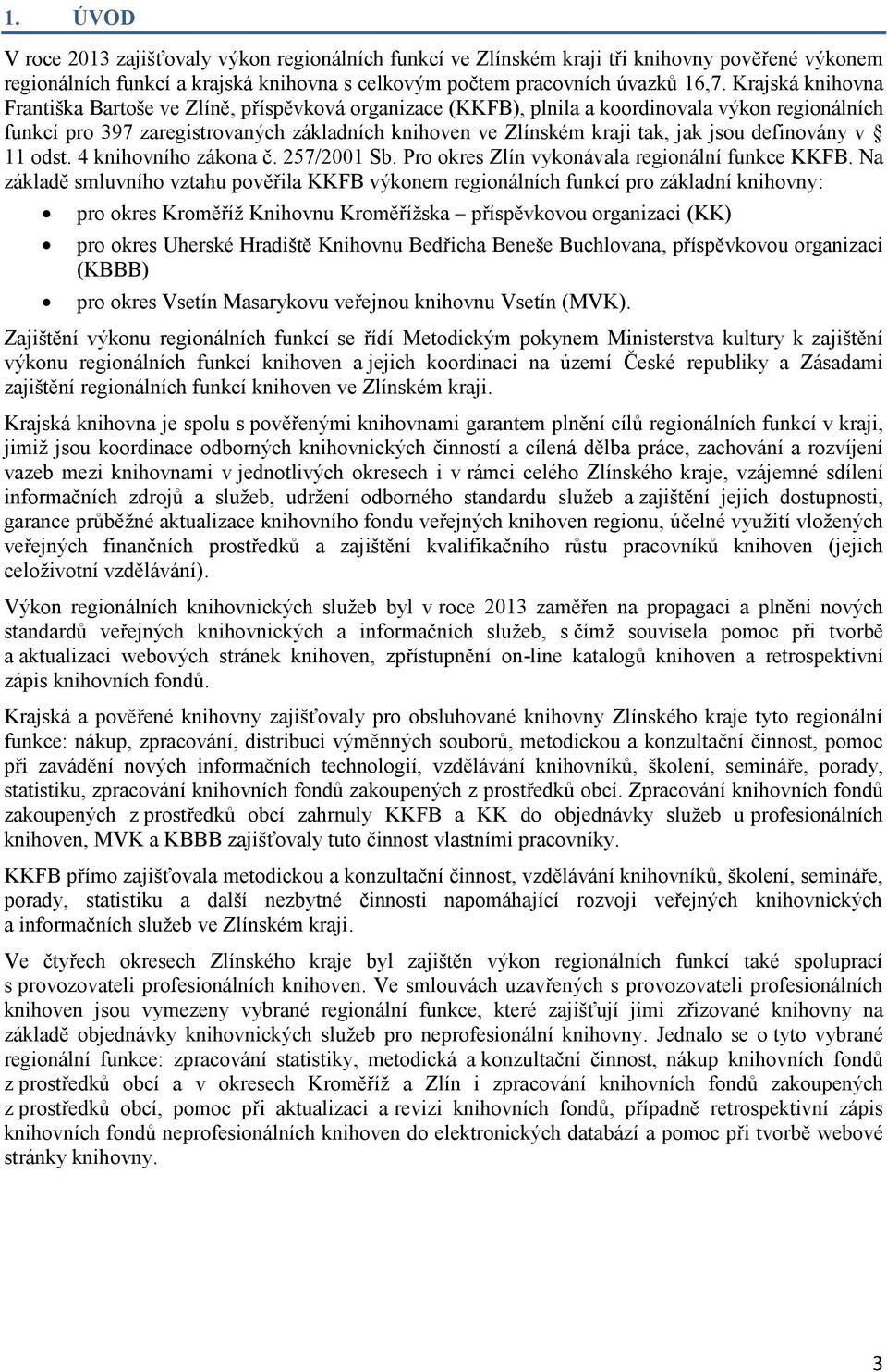 jsou definovány v 11 odst. 4 knihovního zákona č. 257/2001 Sb. Pro okres Zlín vykonávala regionální funkce KKFB.