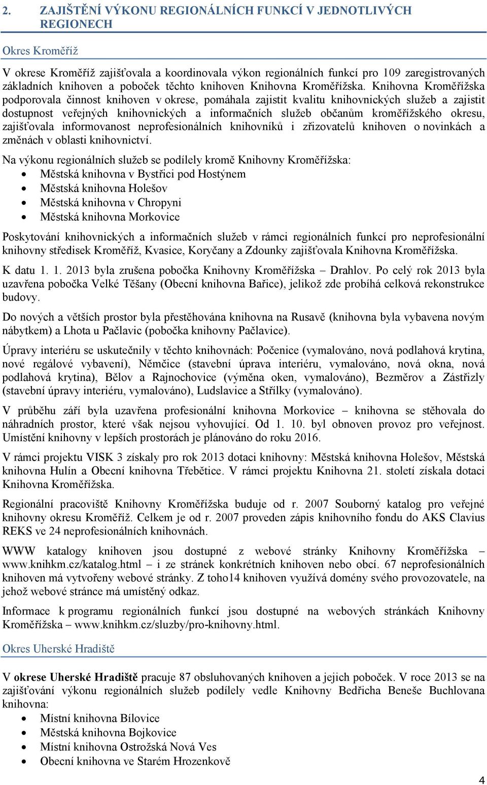 Knihovna Kroměřížska podporovala činnost knihoven v okrese, pomáhala zajistit kvalitu knihovnických služeb a zajistit dostupnost veřejných knihovnických a informačních služeb občanům kroměřížského