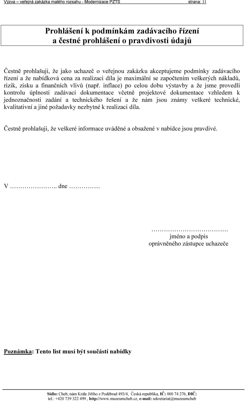 inflace) po celou dobu výstavby a že jsme provedli kontrolu úplnosti zadávací dokumentace včetně projektové dokumentace vzhledem k jednoznačnosti zadání a technického řešení a že nám jsou známy