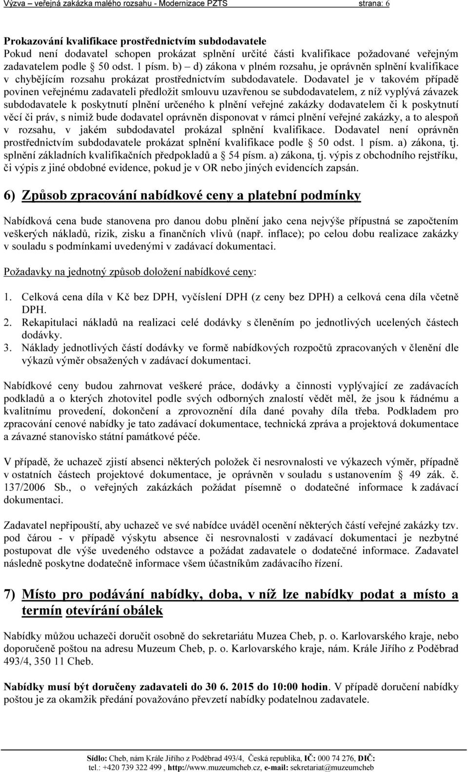 Dodavatel je v takovém případě povinen veřejnému zadavateli předložit smlouvu uzavřenou se subdodavatelem, z níž vyplývá závazek subdodavatele k poskytnutí plnění určeného k plnění veřejné zakázky