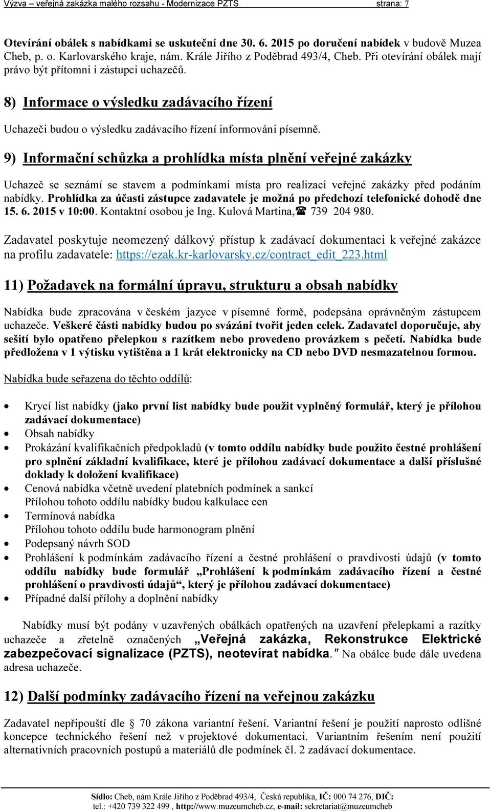 8) Informace o výsledku zadávacího řízení Uchazeči budou o výsledku zadávacího řízení informováni písemně.