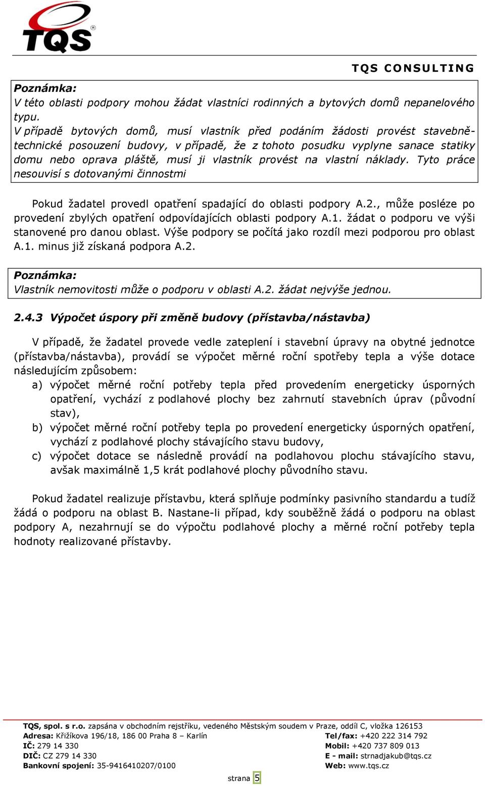 provést na vlastní náklady. Tyto práce nesouvisí s dotovanými činnostmi Pokud žadatel provedl opatření spadající do oblasti podpory A.2.