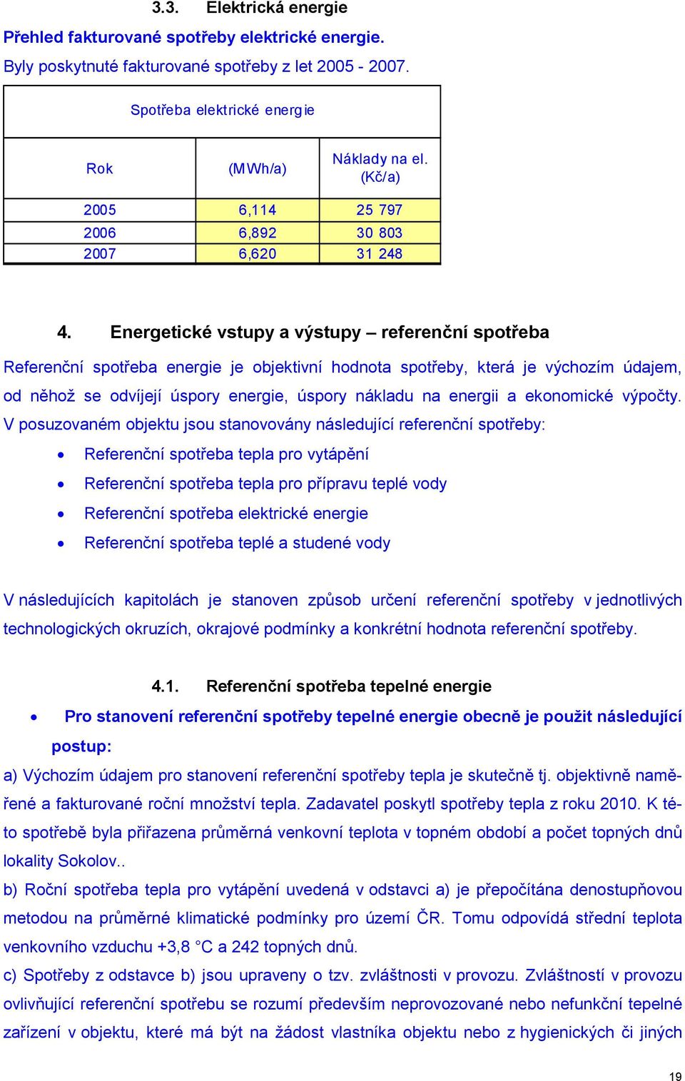 Energetické vstupy a výstupy referenční spotřeba Referenční spotřeba energie je objektivní hodnota spotřeby, která je výchozím údajem, od něhož se odvíjejí úspory energie, úspory nákladu na energii a