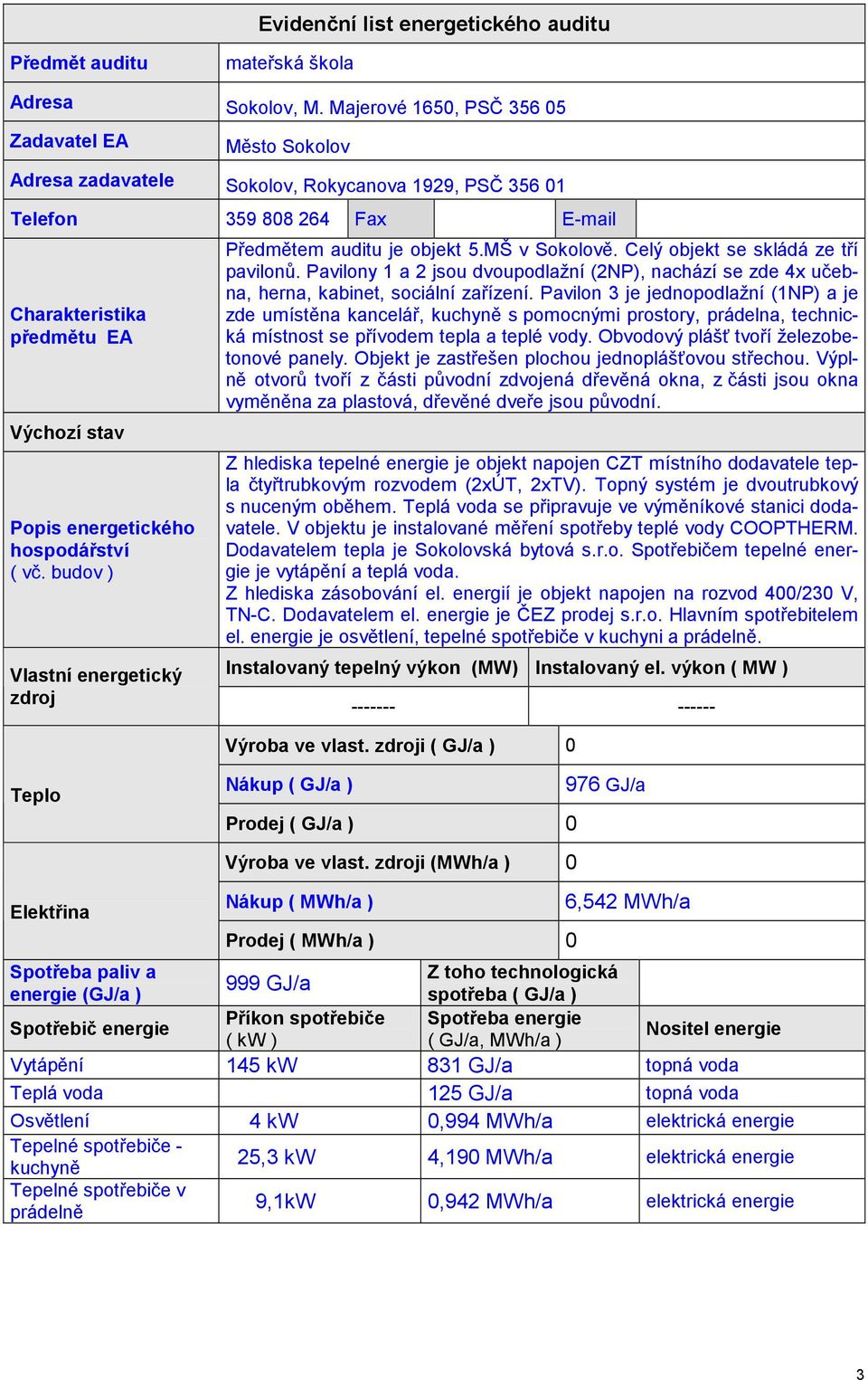 hospodářství ( vč. budov ) Vlastní energetický zdroj Předmětem auditu je objekt 5.MŠ v Sokolově. Celý objekt se skládá ze tří pavilonů.