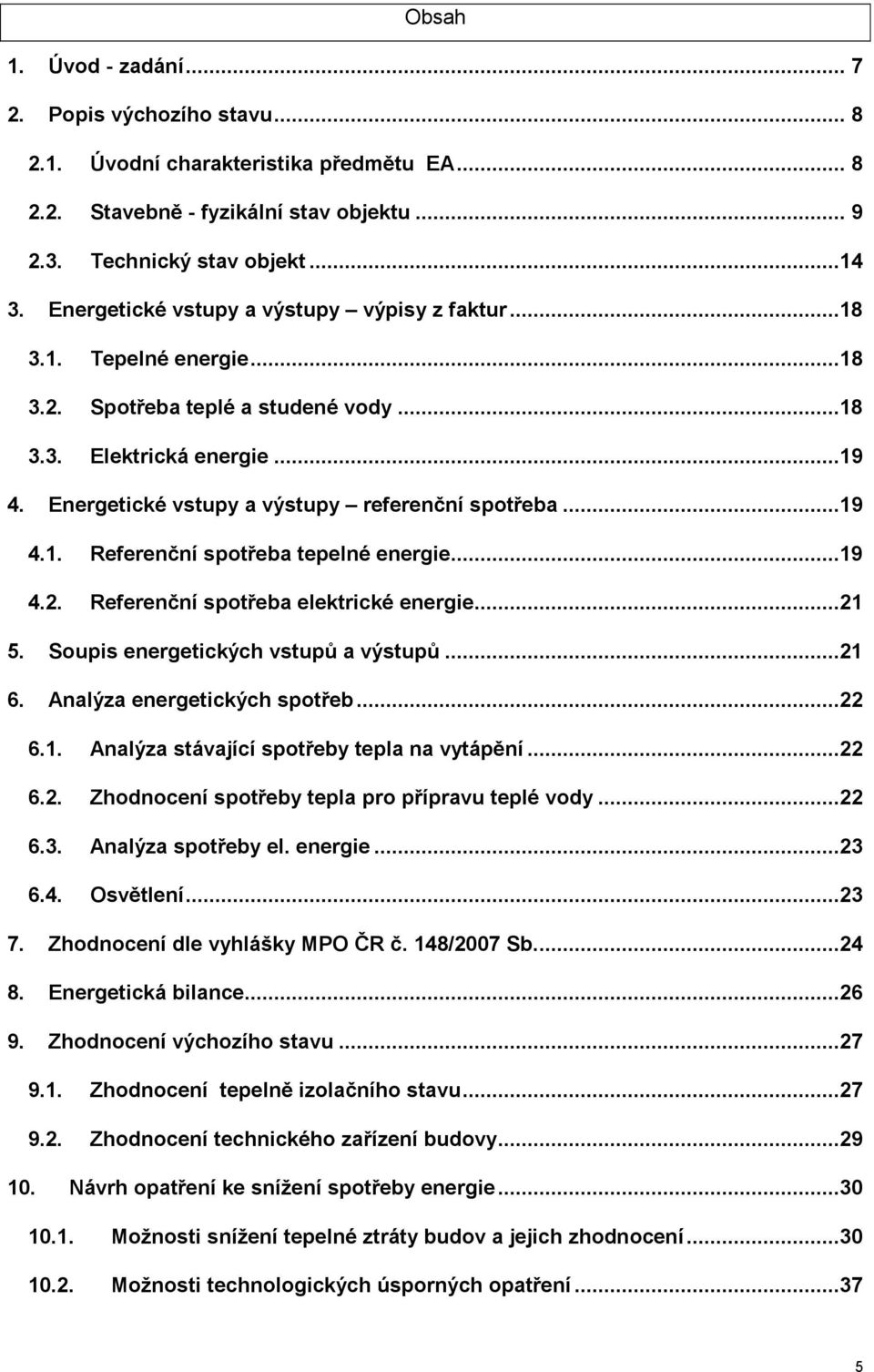 ..19 4.1. Referenční spotřeba tepelné energie...19 4.2. Referenční spotřeba elektrické energie...21 5. Soupis energetických vstupů a výstupů...21 6. Analýza energetických spotřeb...22 6.1. Analýza stávající spotřeby tepla na vytápění.