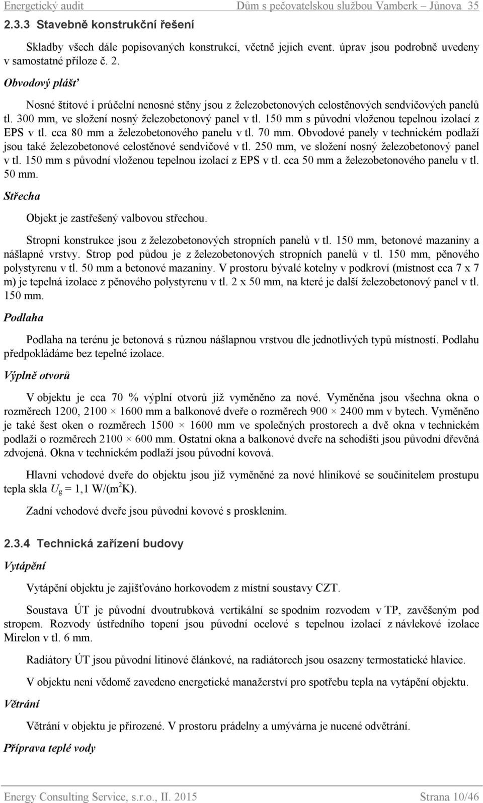 150 mm s původní vloženou tepelnou izolací z EPS v tl. cca 80 mm a železobetonového panelu v tl. 70 mm. Obvodové panely v technickém podlaží jsou také železobetonové celostěnové sendvičové v tl.