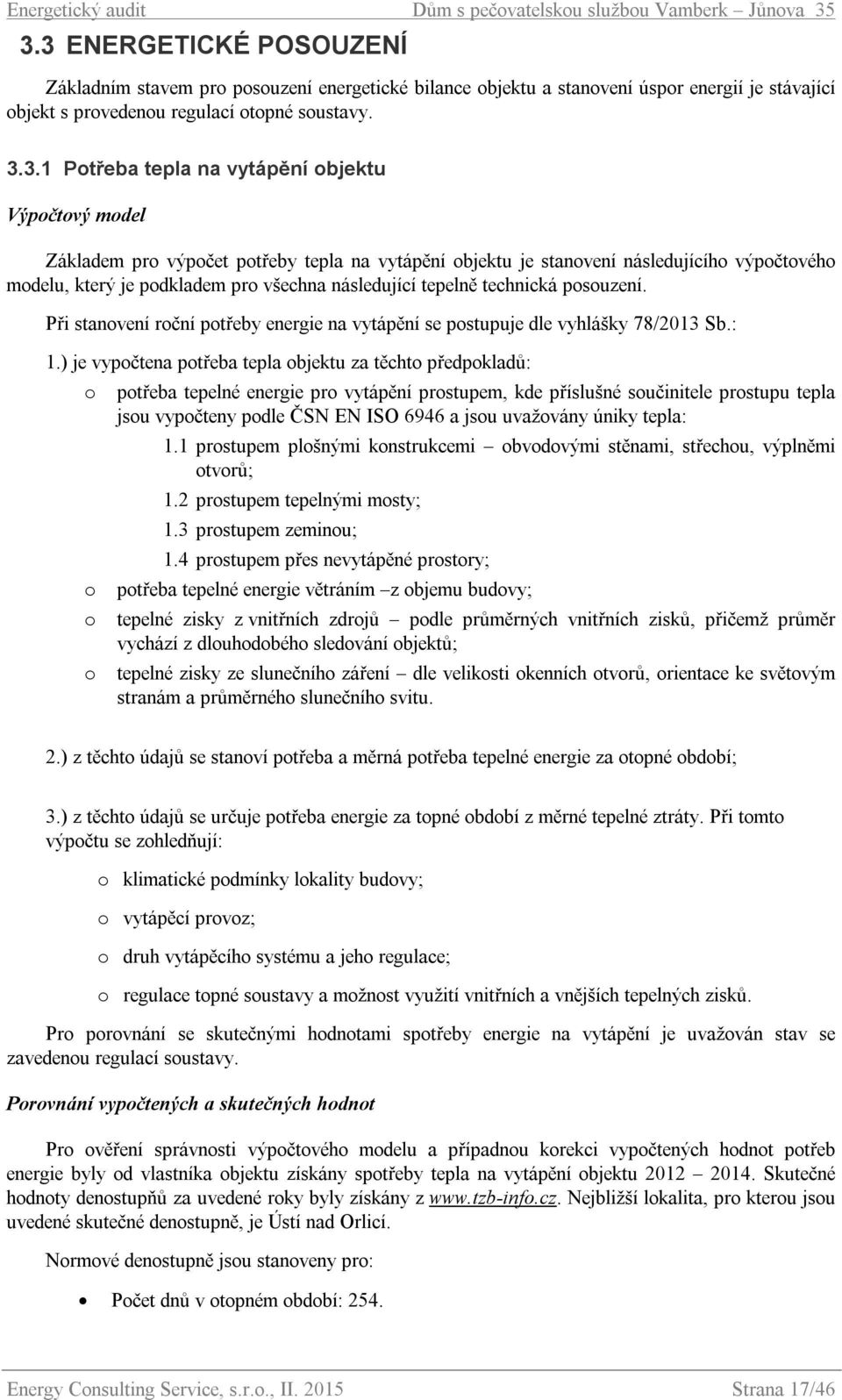 posouzení. Při stanovení roční potřeby energie na vytápění se postupuje dle vyhlášky 78/2013 Sb.: 1.