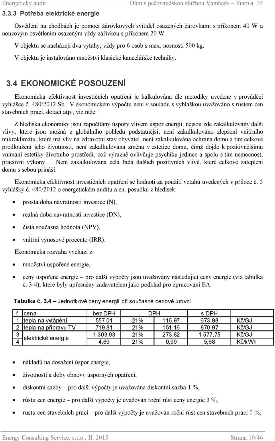 4 EKONOMICKÉ POSOUZENÍ Ekonomická efektivnost investičních opatření je kalkulována dle metodiky uvedené v prováděcí vyhlášce č. 480/2012 Sb.