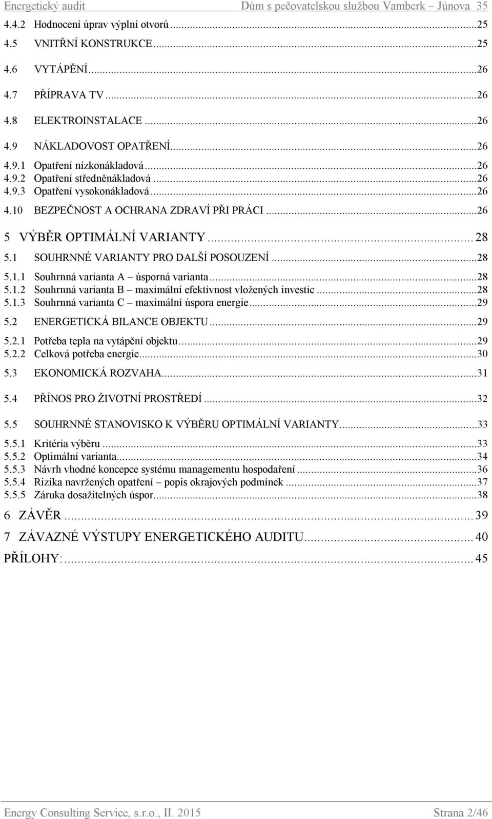 ..28 5.1.2 Souhrnná varianta B maximální efektivnost vložených investic...28 5.1.3 Souhrnná varianta C maximální úspora energie...29 5.2 ENERGETICKÁ BILANCE OBJEKTU...29 5.2.1 Potřeba tepla na vytápění objektu.