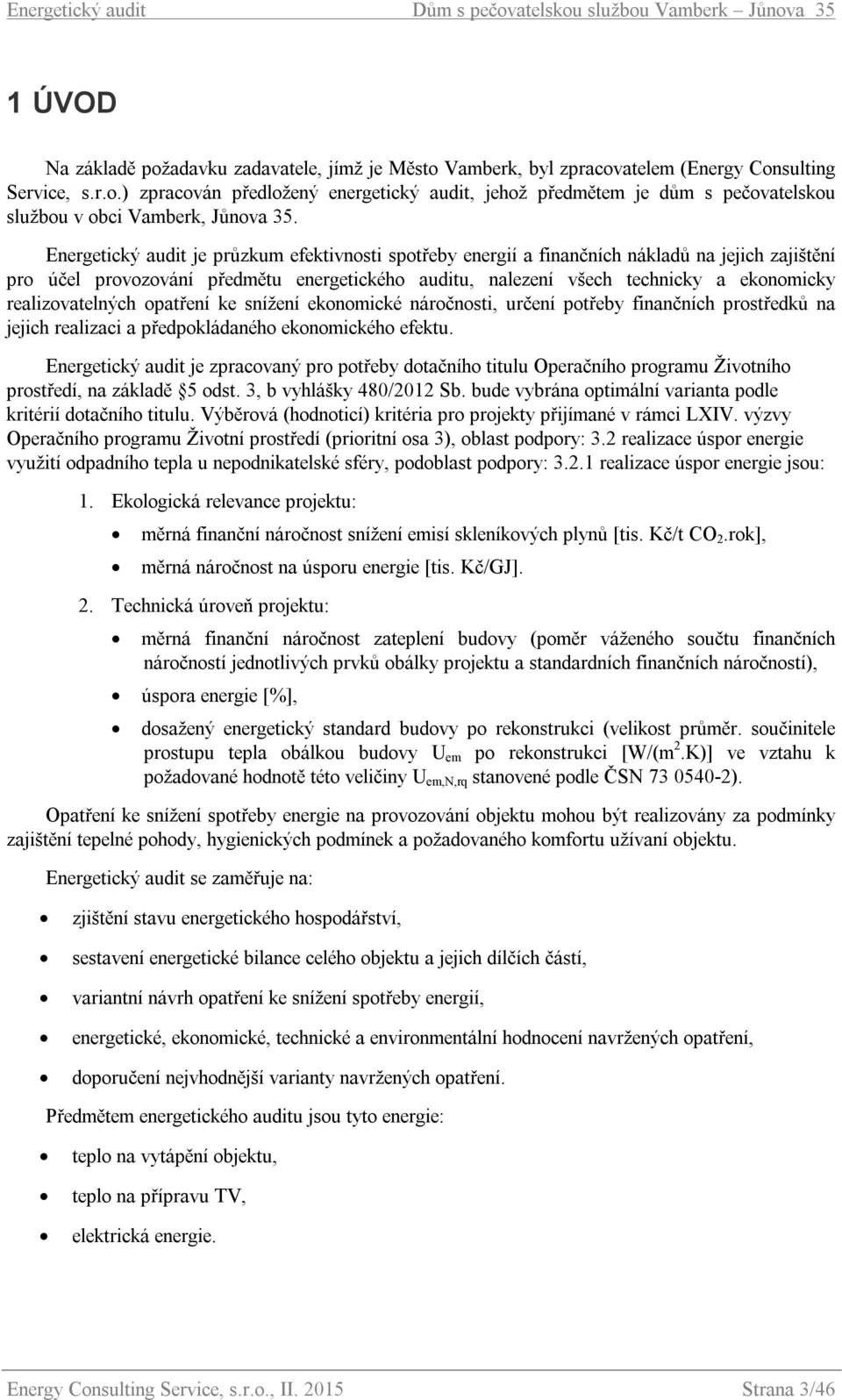 realizovatelných opatření ke snížení ekonomické náročnosti, určení potřeby finančních prostředků na jejich realizaci a předpokládaného ekonomického efektu.