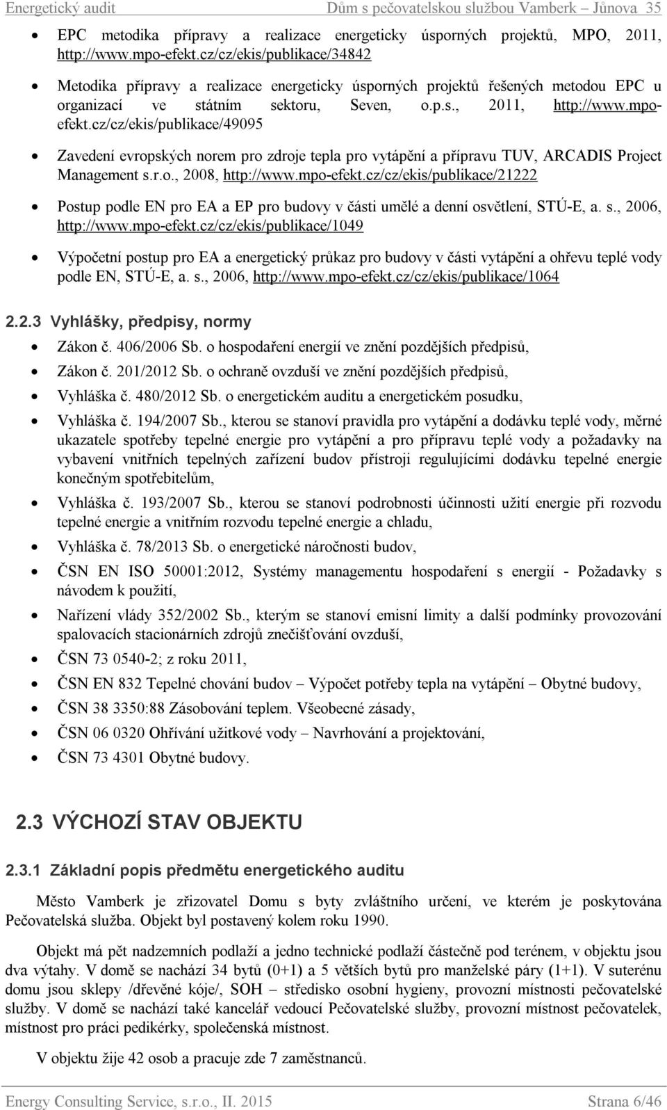 cz/cz/ekis/publikace/49095 Zavedení evropských norem pro zdroje tepla pro vytápění a přípravu TUV, ARCADIS Project Management s.r.o., 2008, http://www.mpo-efekt.