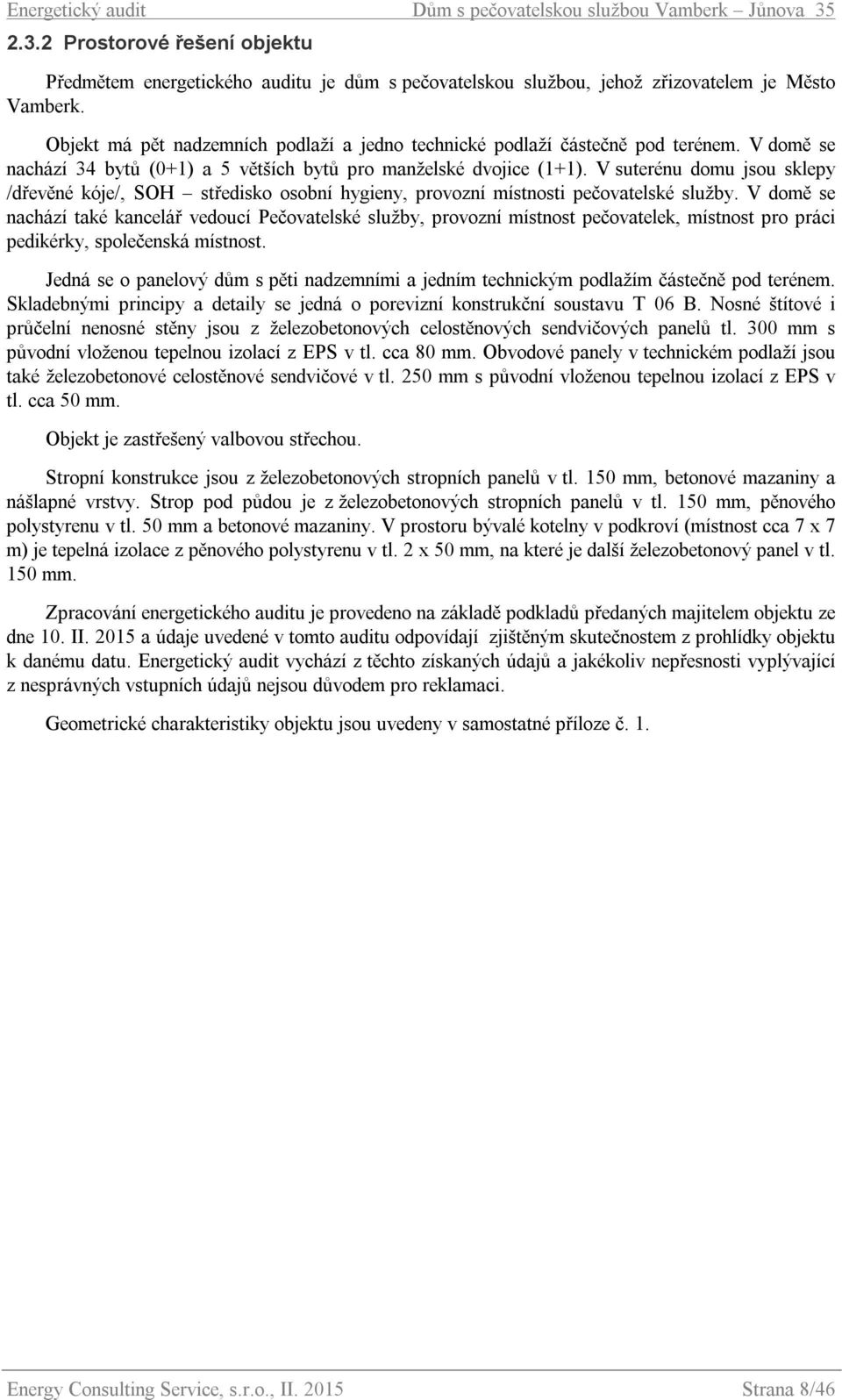 V suterénu domu jsou sklepy /dřevěné kóje/, SOH středisko osobní hygieny, provozní místnosti pečovatelské služby.