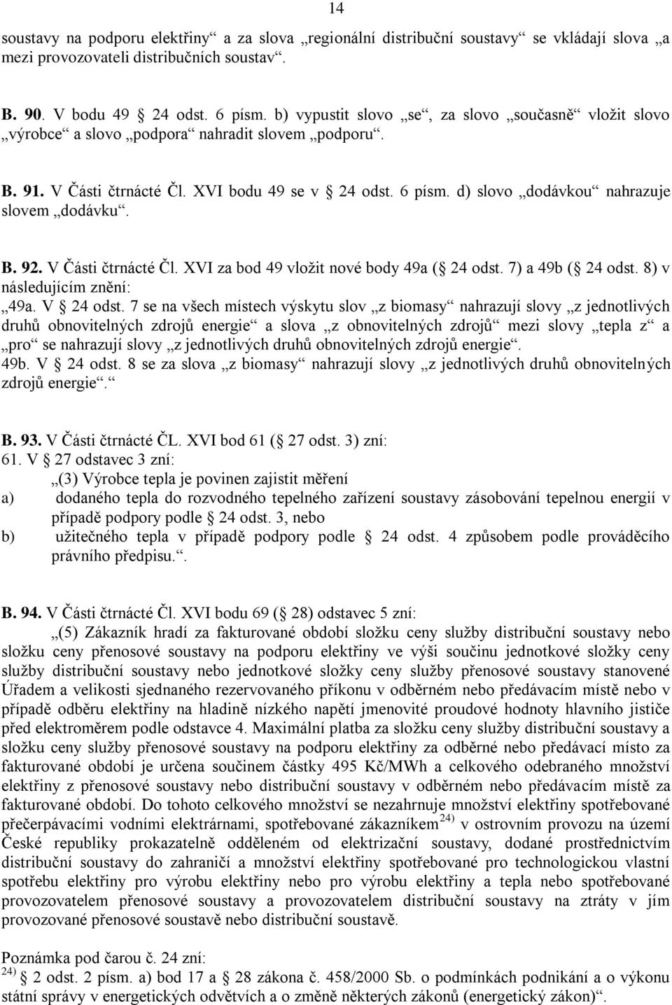 d) slovo dodávkou nahrazuje slovem dodávku. B. 92. V Části čtrnácté Čl. XVI za bod 49 vložit nové body 49a ( 24 odst. 7) a 49b ( 24 odst. 8) v následujícím znění: 49a. V 24 odst.