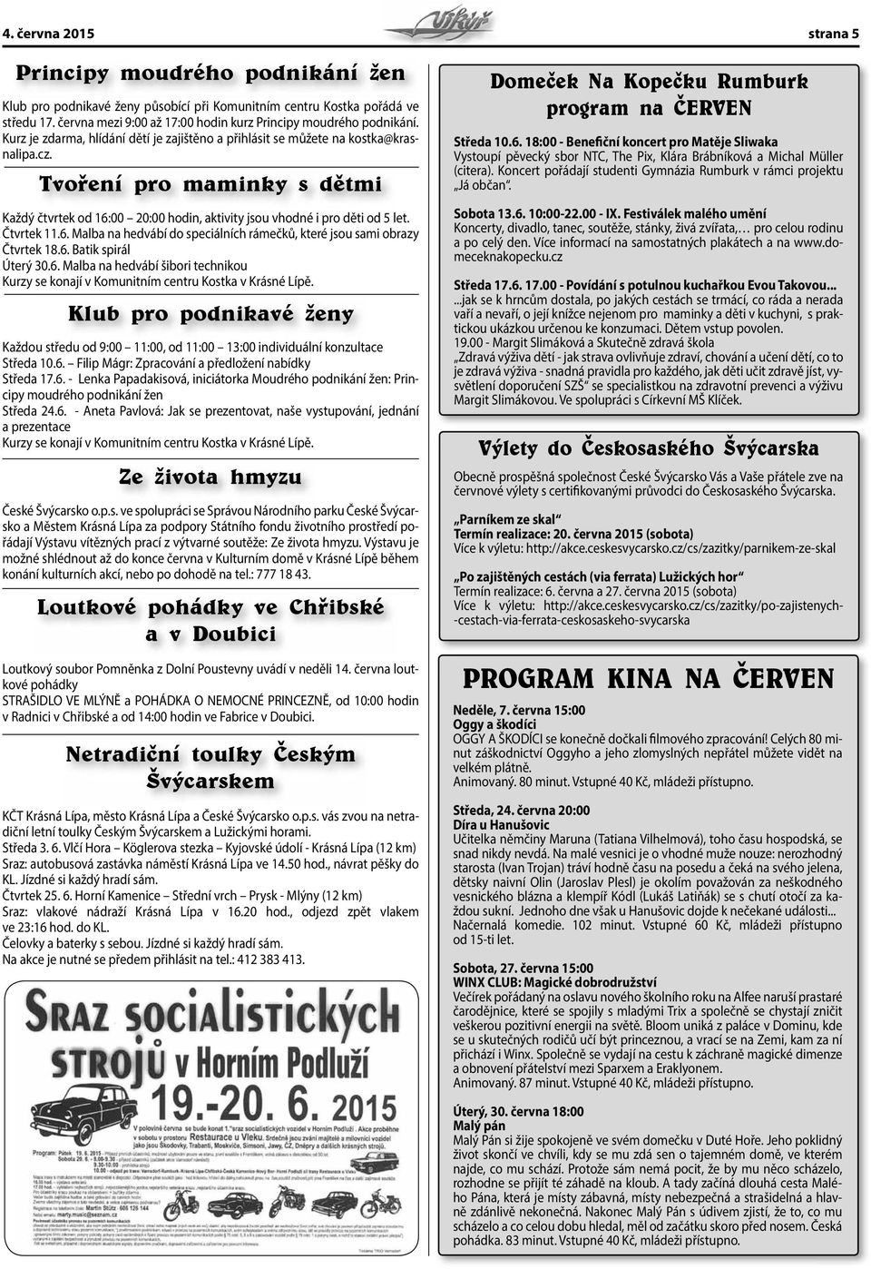 Čtvrtek 11.6. Malba na hedvábí do speciálních rámečků, které jsou sami obrazy Čtvrtek 18.6. Batik spirál Úterý 30.6. Malba na hedvábí šibori technikou Kurzy se konají v Komunitním centru Kostka v Krásné Lípě.