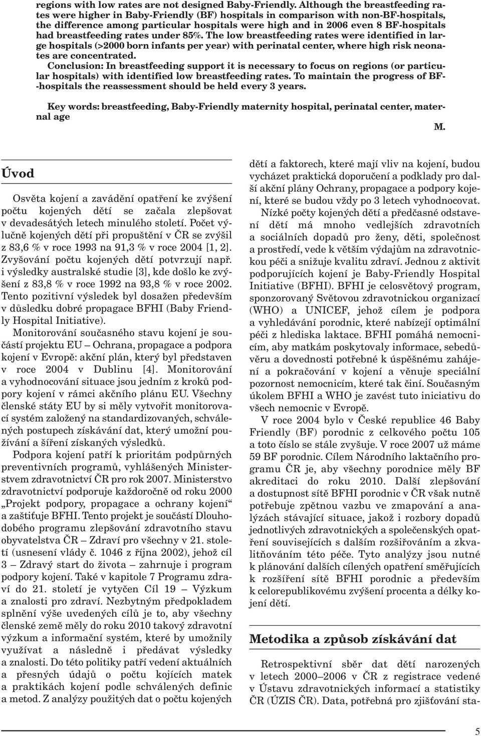 had breastfeeding rates under 85%. The low breastfeeding rates were identified in large hospitals (>2000 born infants per year) with perinatal center, where high risk neonates are concentrated.