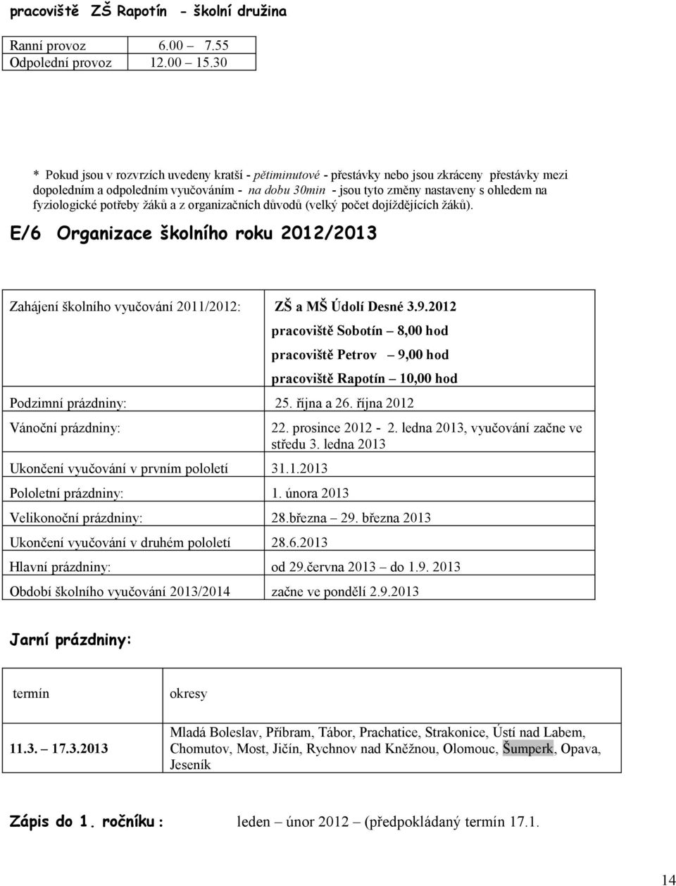 fyziologické potřeby žáků a z organizačních důvodů (velký počet dojíždějících žáků). E/6 Organizace školního roku 2012/2013 Zahájení školního vyučování 2011/2012: ZŠ a MŠ Údolí Desné 3.9.