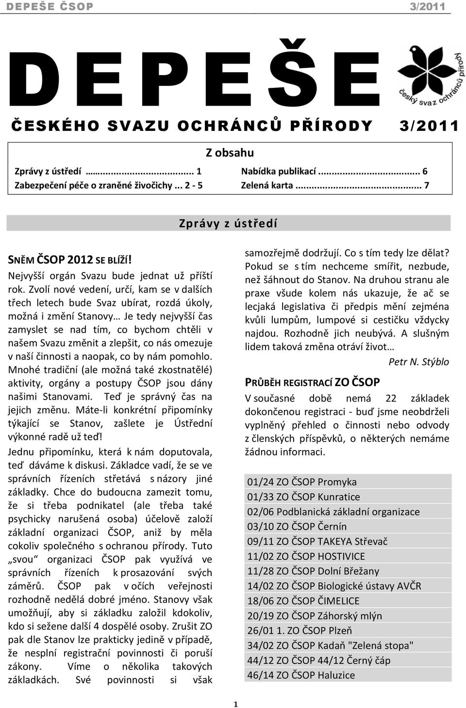 Zvolí nové vedení, určí, kam se v dalších třech letech bude Svaz ubírat, rozdá úkoly, možná i změní Stanovy Je tedy nejvyšší čas zamyslet se nad tím, co bychom chtěli v našem Svazu změnit a zlepšit,