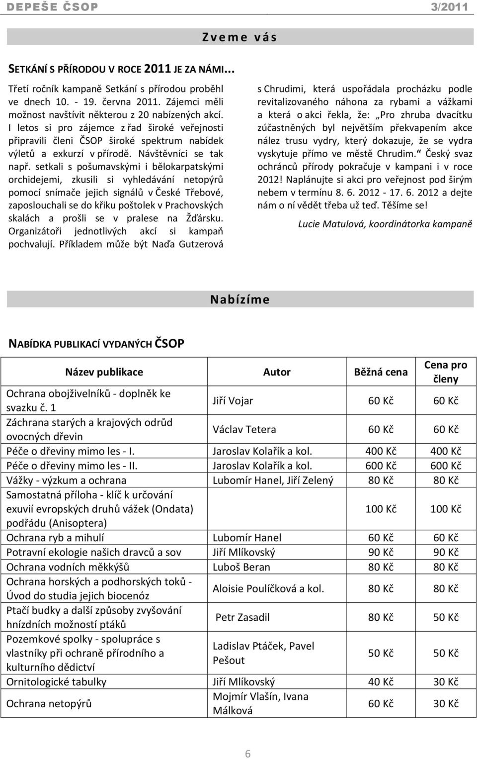 setkali s pošumavskými i bělokarpatskými orchidejemi, zkusili si vyhledávání netopýrů pomocí snímače jejich signálů v České Třebové, zaposlouchali se do křiku poštolek v Prachovských skalách a prošli