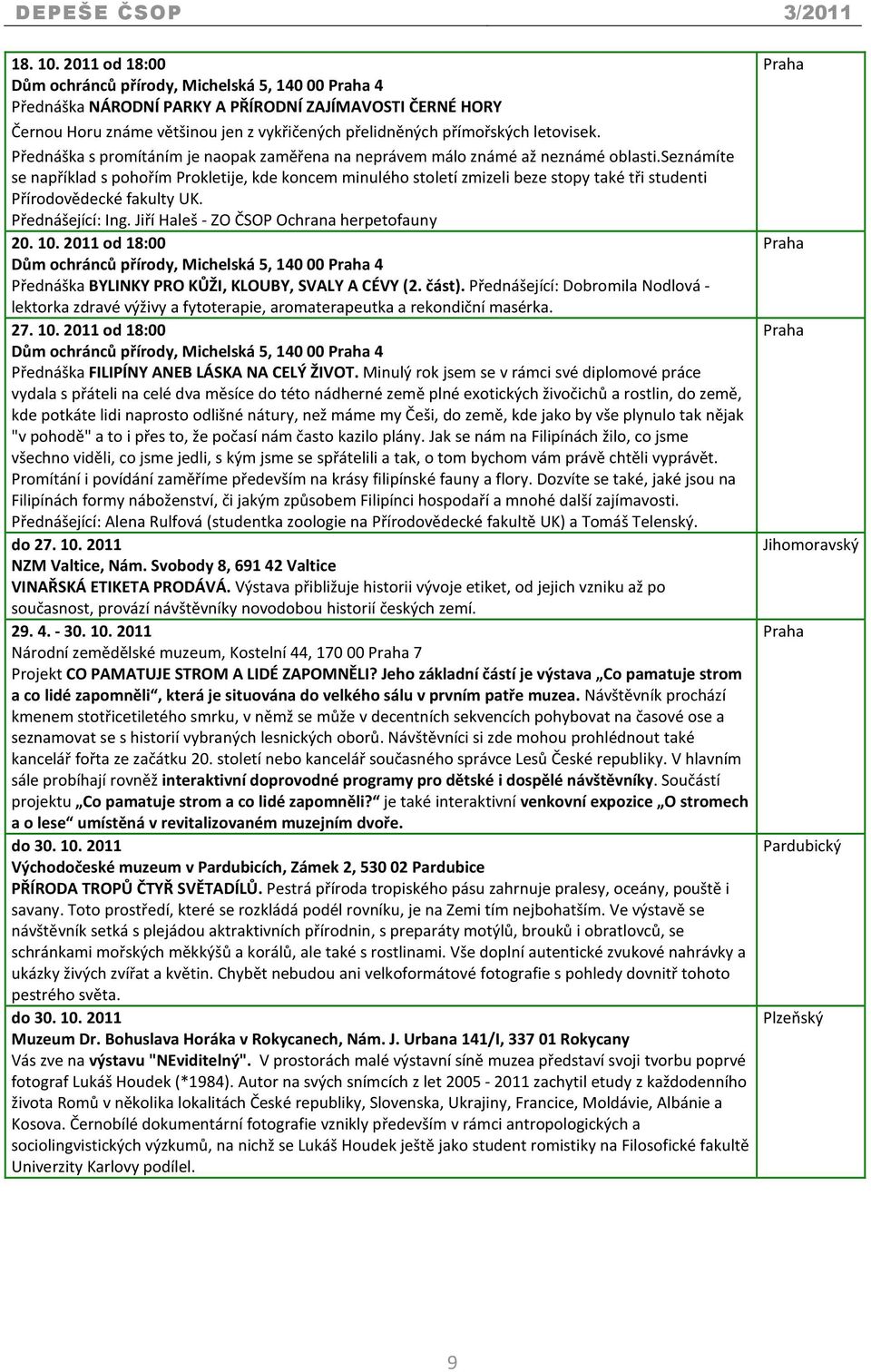 Přednáška s promítáním je naopak zaměřena na neprávem málo známé až neznámé oblasti.