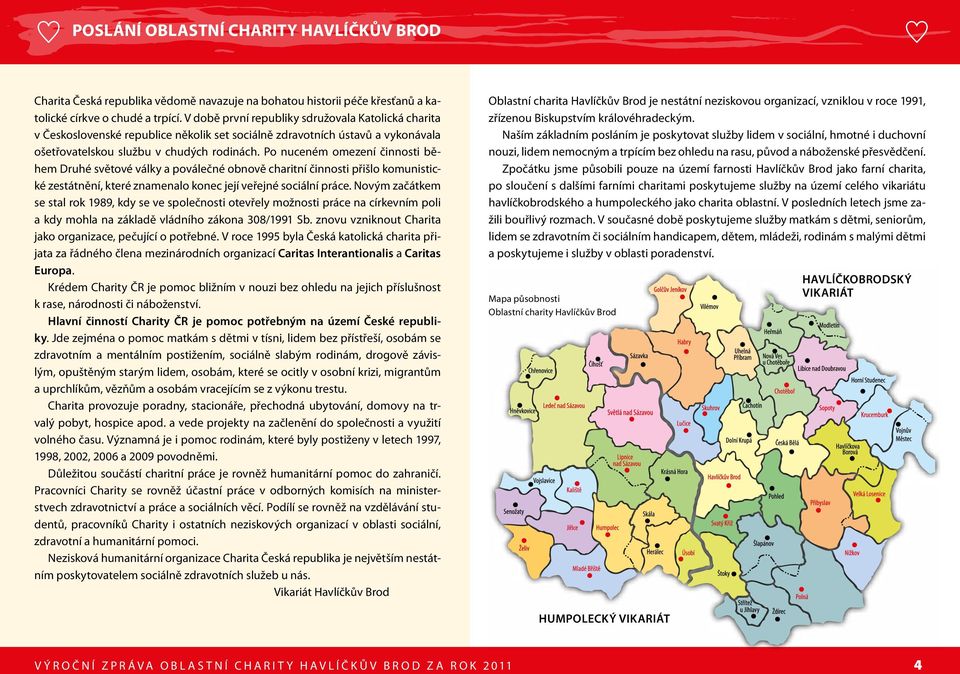 Po nuceném omezení činnosti během Druhé světové války a poválečné obnově charitní činnosti přišlo komunistické zestátnění, které znamenalo konec její veřejné sociální práce.