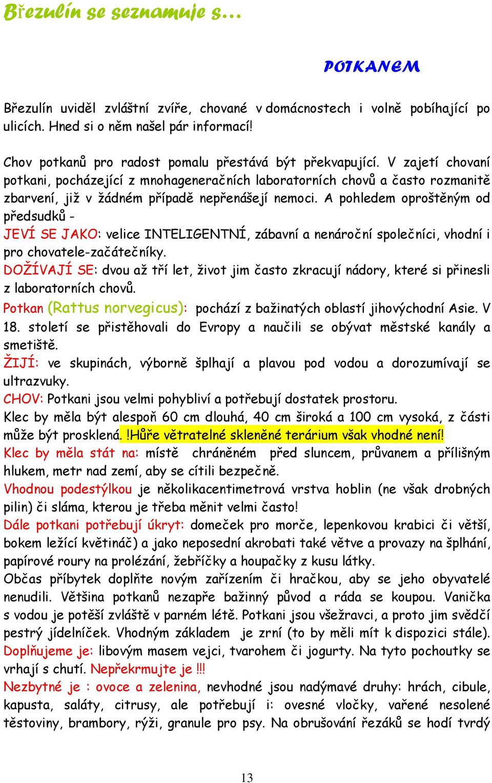 V zajetí chovaní potkani, pocházející z mnohageneračních laboratorních chovů a často rozmanitě zbarvení, již v žádném případě nepřenášejí nemoci.