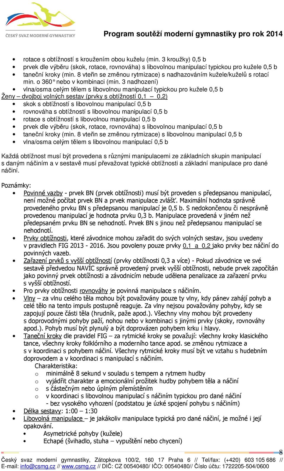 3 nadhození) vlna/osma celým tělem s libovolnou manipulací typickou pro kužele 0,5 b Ženy dvojboj volných sestav (prvky s obtížností 0,1 0,2) skok s obtížností s libovolnou manipulací 0,5 b rovnováha