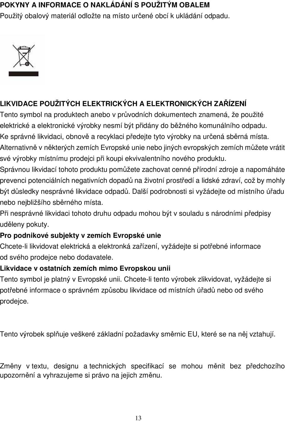 komunálního odpadu. Ke správné likvidaci, obnově a recyklaci předejte tyto výrobky na určená sběrná místa.